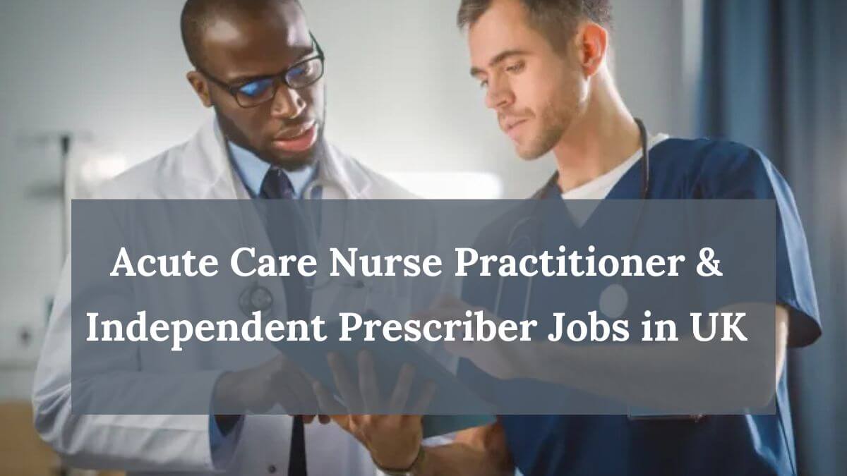 Acute Care Nurse Practitioner & Independent Prescriber Jobs in UK